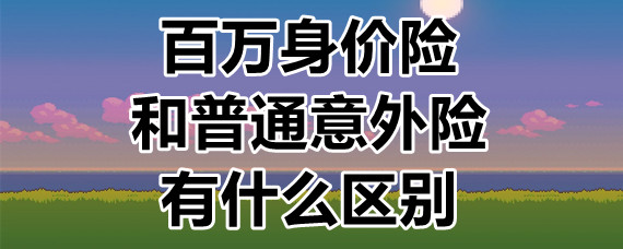 百萬身價險和普通意外險有什麼區別